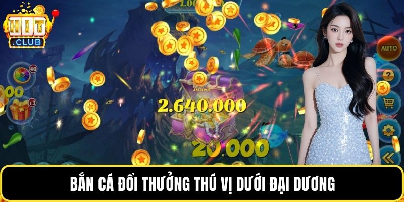 Bắn cá đổi thưởng thú vị dưới đại dương