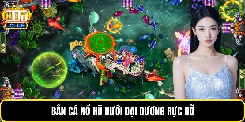 Bắn cá nổ hũ dưới đại dương rực rỡ