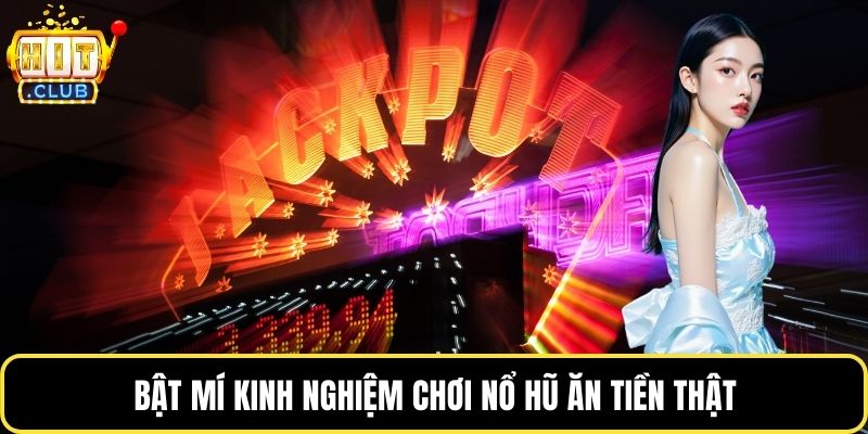 Bật mí kinh nghiệm chơi nổ hũ ăn tiền thật