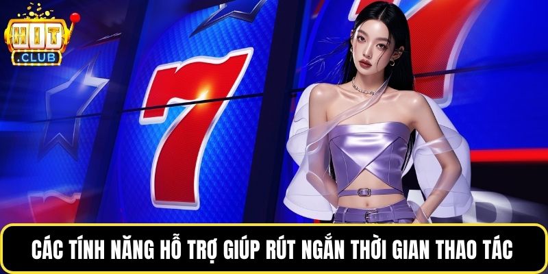 Các tính năng hỗ trợ giúp rút ngắn thời gian thao tác 