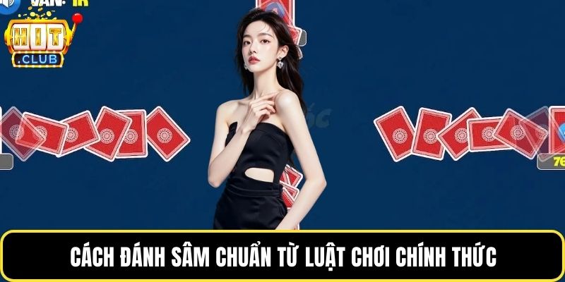 Cách đánh sâm chuẩn từ luật chơi chính thức