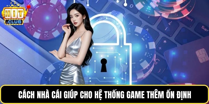 Cách nhà cái giúp cho hệ thống game thêm ổn định