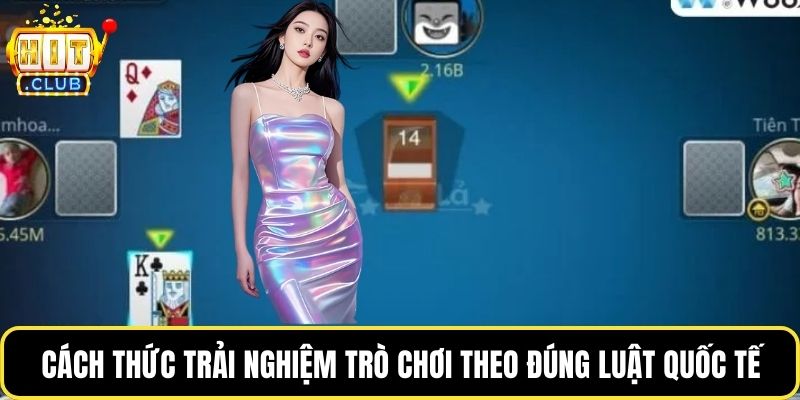 Cách thức trải nghiệm trò chơi theo đúng luật quốc tế