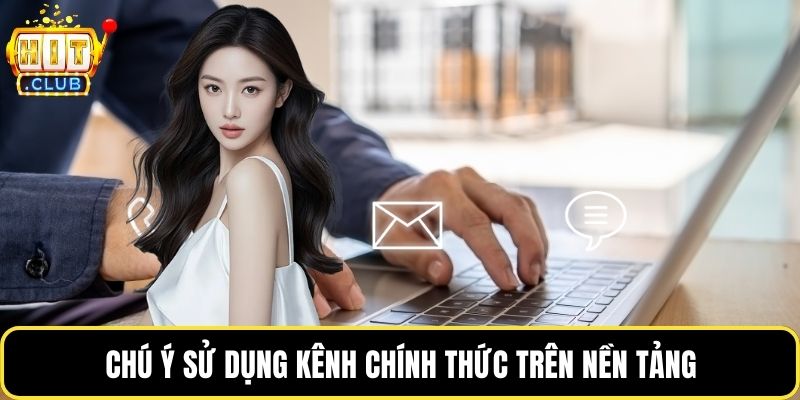 Chú ý sử dụng kênh chính thức trên nền tảng