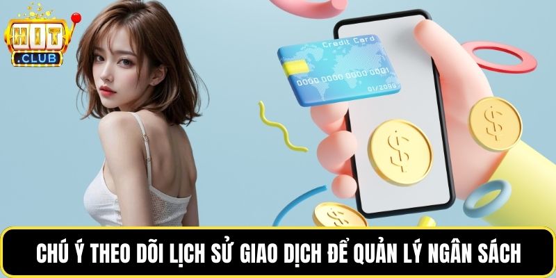 Chú ý theo dõi lịch sử giao dịch để quản lý ngân sách