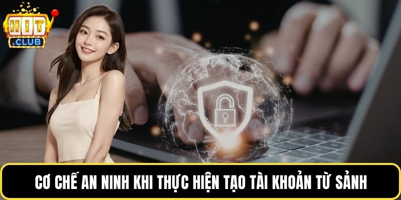 Cơ chế an ninh khi thực hiện tạo tài khoản từ sảnh