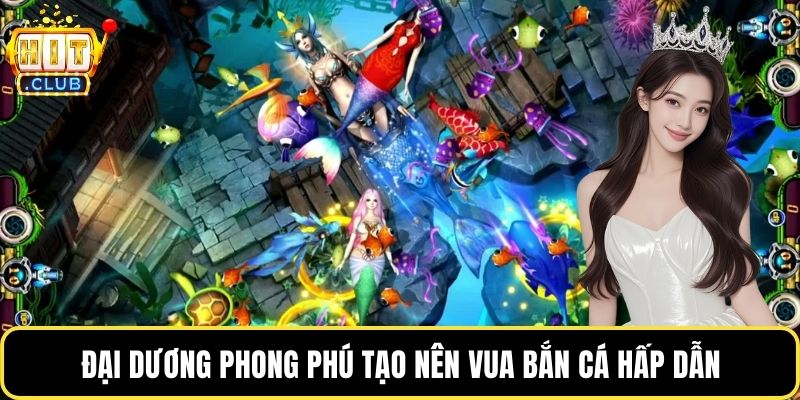 Đại dương phong phú tạo nên vua bắn cá hấp dẫn