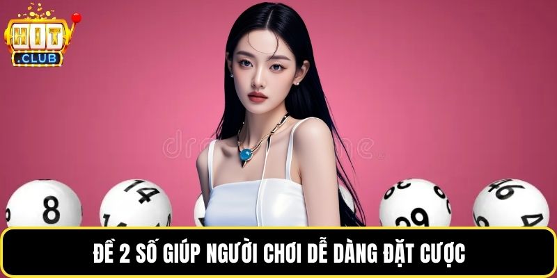 Đề 2 số giúp người chơi dễ dàng đặt cược
