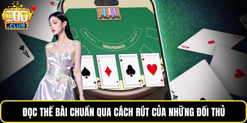 Đọc thế bài chuẩn qua cách rút của những đối thủ