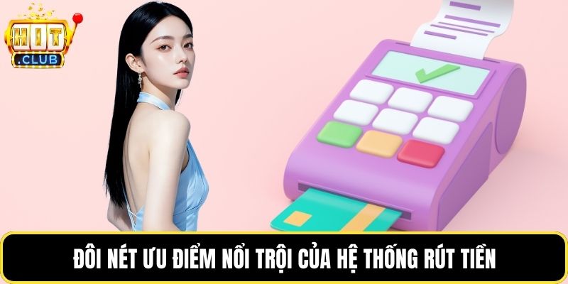 Đôi nét ưu điểm nổi trội của hệ thống rút tiền