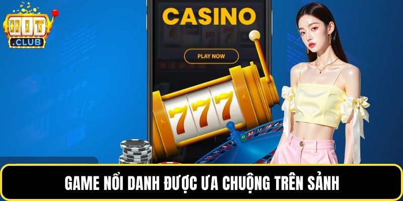 Game nổi danh được ưa chuộng trên sảnh