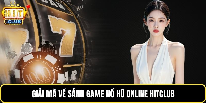 Giải mã về sảnh game nổ hũ online Hitclub