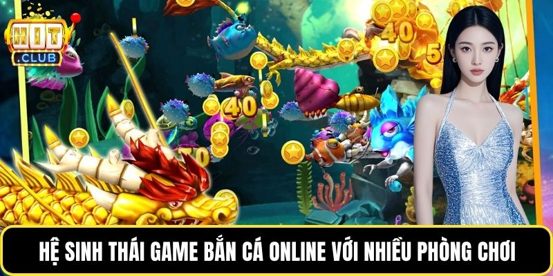 Hệ sinh thái game bắn cá online với nhiều phòng chơi