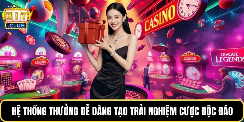 Hệ thống thưởng dễ dàng tạo trải nghiệm cược độc đáo