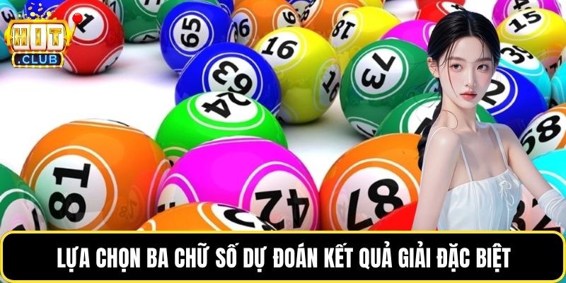 Lựa chọn ba chữ số dự đoán kết quả giải đặc biệt
