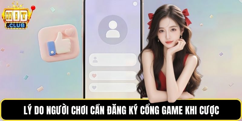 Lý do người chơi cần đăng ký cổng game khi cược