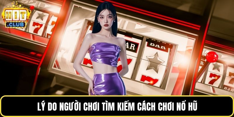 Lý do người chơi tìm kiếm cách chơi nổ hũ
