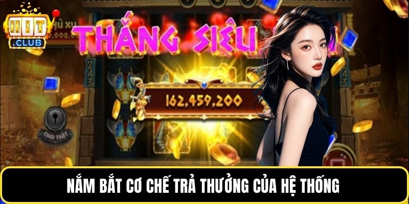Nắm bắt cơ chế trả thưởng của hệ thống 