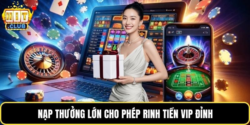 Nạp thưởng lớn cho phép rinh tiền VIP đỉnh