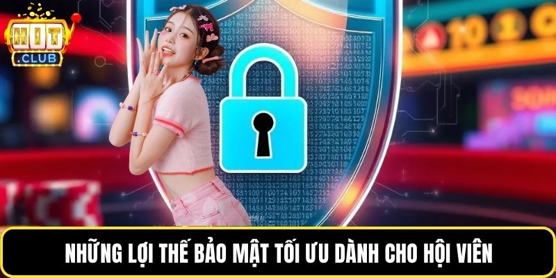 Những lợi thế bảo mật tối ưu dành cho hội viên