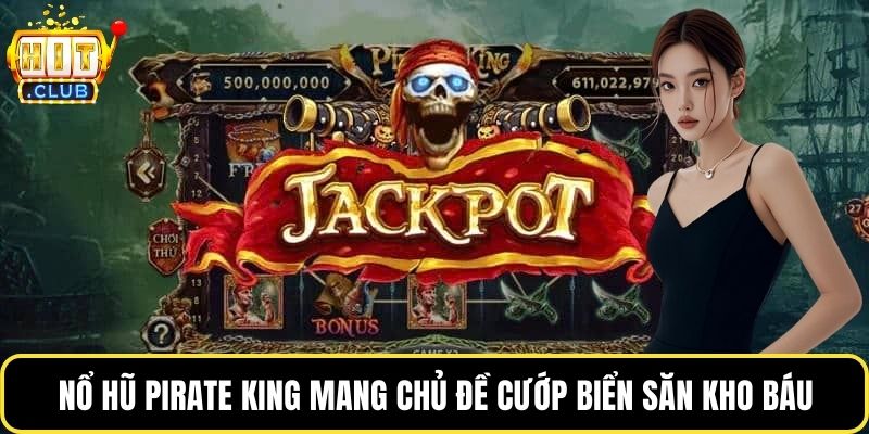 Nổ hũ Pirate King mang chủ đề cướp biển săn kho báu