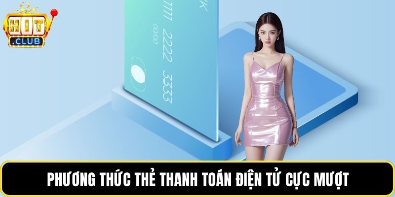 Phương thức thẻ thanh toán điện tử cực mượt