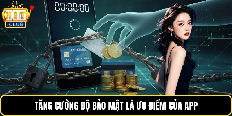 Tăng cường độ bảo mật là ưu điểm của app