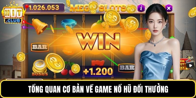 Tổng quan cơ bản về game nổ hũ đổi thưởng