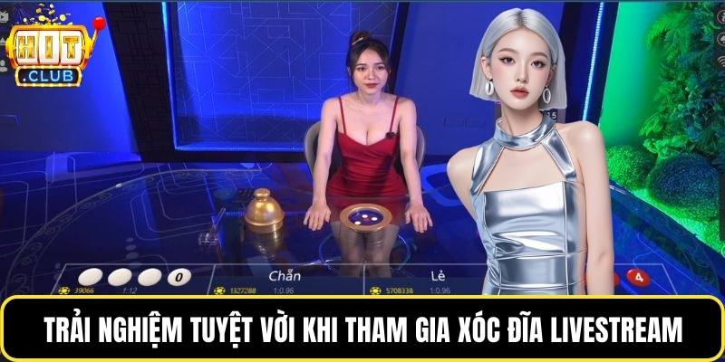 Trải nghiệm tuyệt vời khi tham gia xóc đĩa livestream