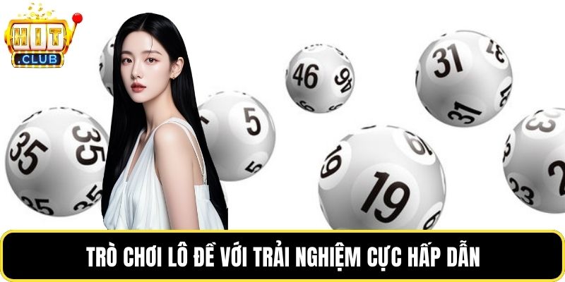 Trò chơi lô đề với trải nghiệm cực hấp dẫn