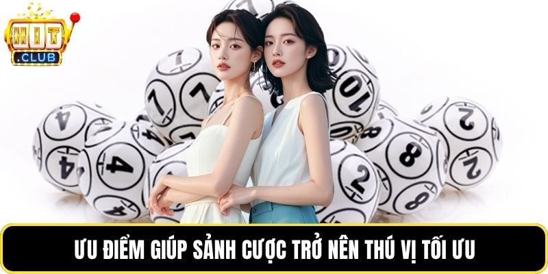 Ưu điểm giúp sảnh cược trở nên thú vị tối ưu